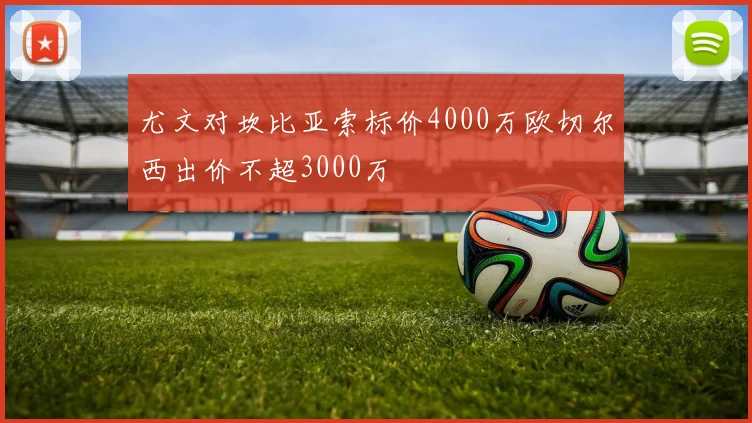 尤文对坎比亚索标价4000万欧切尔西出价不超3000万